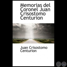 MEMORIAS DEL CORONEL JUAN CRISÓSTOMO CENTURIÓN - Autor: JUAN CRISÓSTOMO CENTURIÓN - Año 2009